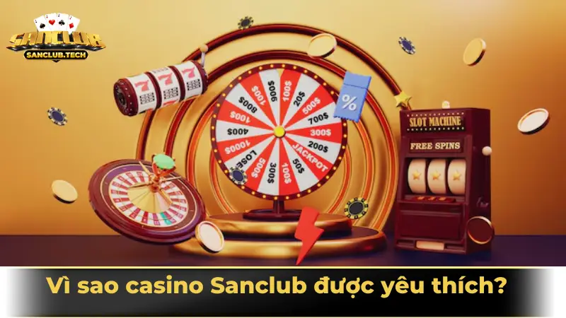 Sảnh giải trí Casino Sanclub đẳng cấp cho tín đồ cá cược  2 Vì sao casino Sanclub được yêu thích?