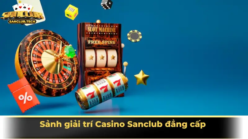 Sảnh giải trí Casino Sanclub đẳng cấp cho tín đồ cá cược  7 Casino Sanclub
