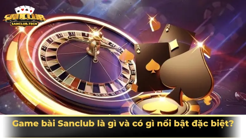 Khám phá game bài Sanclub - không gian giải trí đậm chất truyền thống  2 Game bài Sanclub là gì và có gì nổi bật đặc biệt?