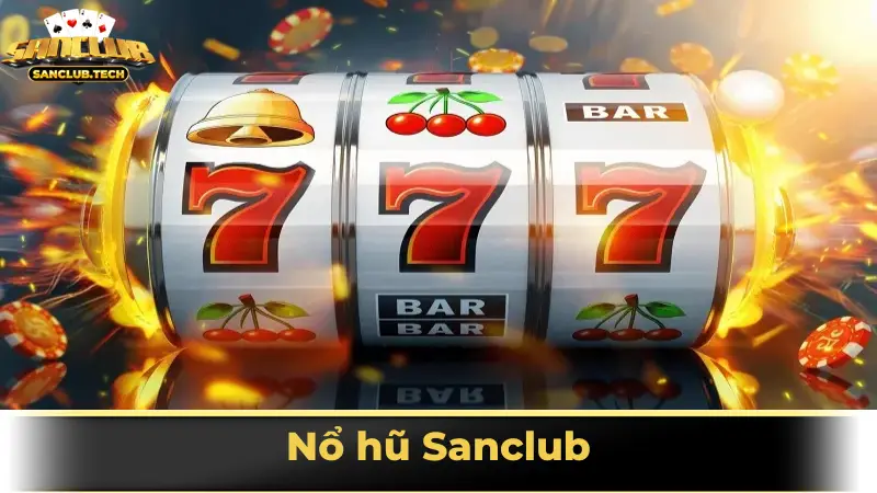 Nổ hũ Sanclub – Cuộc chơi may rủi hấp dẫn không thể bỏ lỡ 3 Sức hút đặc biệt của nổ hũ Sanclub