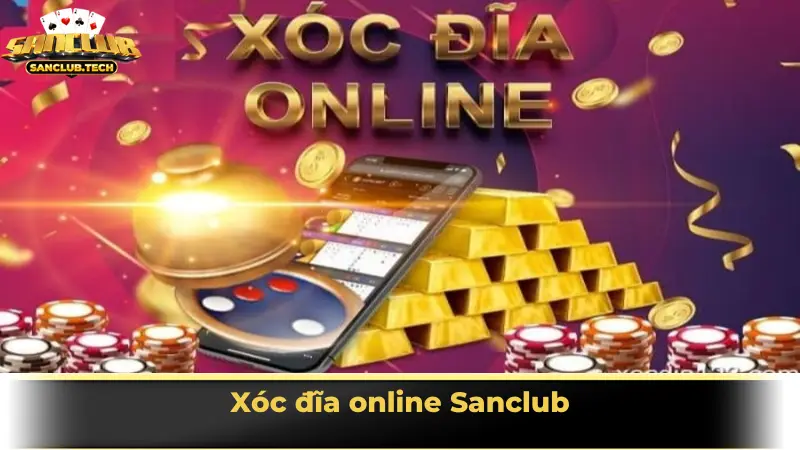 Xóc đĩa online Sanclub: Trò chơi dân gian lên ngôi trong kỷ nguyên số 3 xóc đĩa online Sanclub